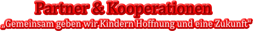 Partner & Kooperationen „Gemeinsam geben wir Kindern Hoffnung und eine Zukunft“