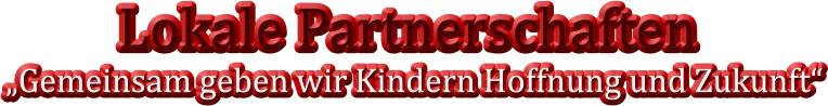 Lokale Partnerschaften  „Gemeinsam geben wir Kindern Hoffnung und Zukunft“